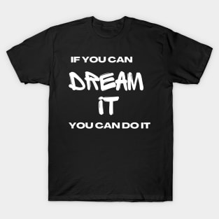 If you can dream it T-Shirt